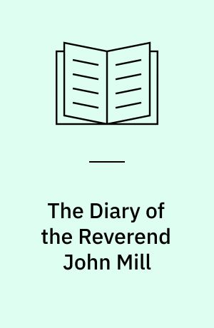 The Diary of the Reverend John Mill : Minister of the Parishes of Dunrossness, Sandwick and Cunningsburgh in Shetland 1740-1830 : with selections from local records and original documents relating to the district