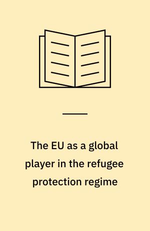 The EU as a global player in the refugee protection regime