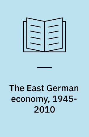 The East German economy, 1945-2010 : falling behind or catching up?