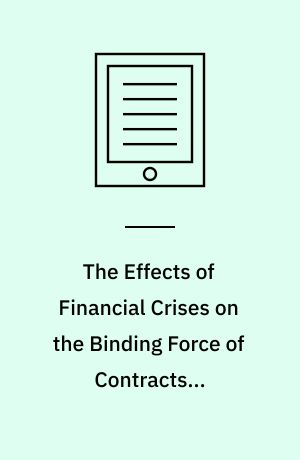 The Effects of Financial Crises on the Binding Force of Contracts - Renegotiation, Rescission or Revision