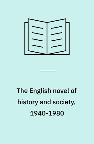 The English novel of history and society 1940-80 : Richard Hughes, Henry Green, Anthony Powell, Angus Wilson, Kingsley Amis, V. S. Naipaul