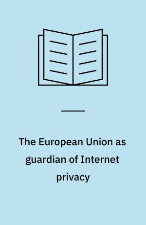 The European Union as guardian of Internet privacy : the story of Art 16 TFEU