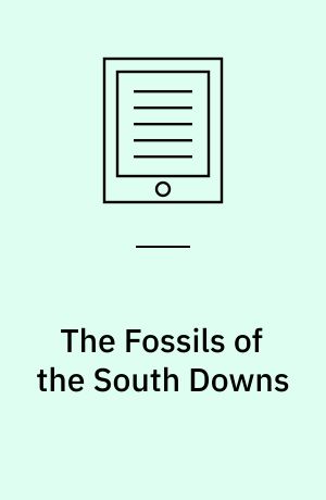 The Fossils of the South Downs : Or, Illustrations of the Geology of Sussex