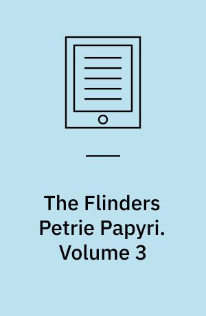 The Flinders Petrie Papyri : With Transcriptions, Commentaries and Index. Volume 3