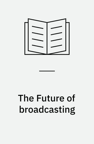 The Future of broadcasting : Report of a research group set up by the Fabian Society with a foreword by the society's chairman