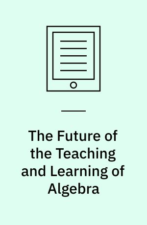 The Future of the Teaching and Learning of Algebra : The 12th ICMI Study