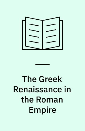 The Greek Renaissance in the Roman Empire : papers from the tenth British Museum Classical Colloquium