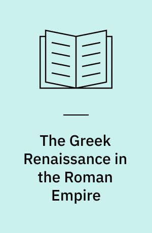 The Greek Renaissance in the Roman Empire : papers from the tenth British Museum Classical Colloquium