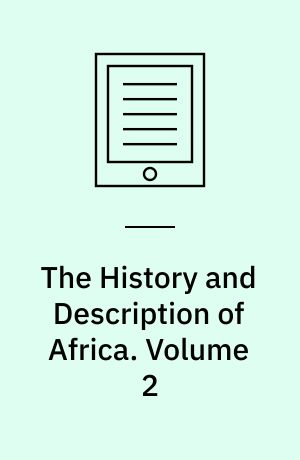 The History and Description of Africa : And of the Notable Things Therein Contained. Volume 2