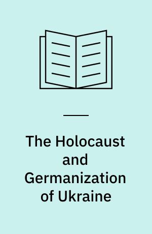 The Holocaust and Germanization of Ukraine