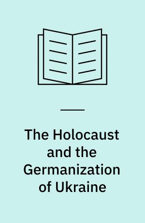 The Holocaust and the Germanization of Ukraine