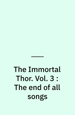The Immortal Thor. Vol. 3 : The end of all songs