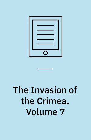 The Invasion of the Crimea : Its Origin and an Account of its Progress Down to the Death of Lord Raglan. Volume 7