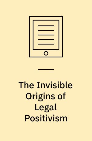 The Invisible Origins of Legal Positivism : A Re-Reading of a Tradition