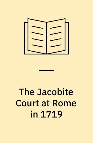 The Jacobite Court at Rome in 1719 : from original documents at Fettercairn House and at Windsor Castle