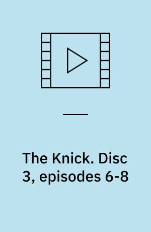 The Knick. Disc 3, episodes 6-8 (Stor skrift)