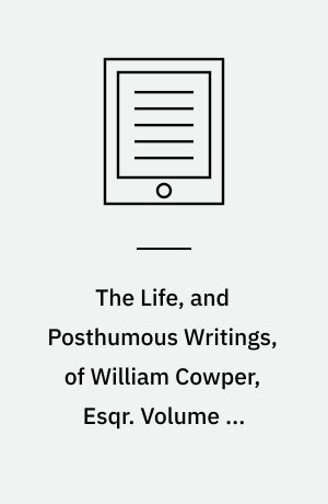 The Life, and Posthumous Writings, of William Cowper, Esqr : With an Introductory Letter to the Right Honourable Earl Cowper. Volume 4, Supplementary Pages