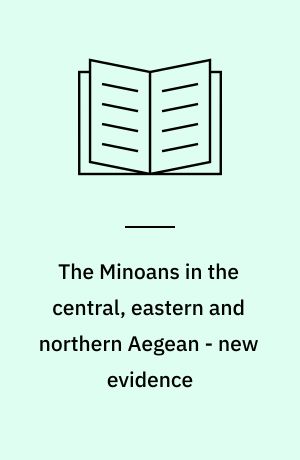 The Minoans in the central, eastern and northern Aegean - new evidence : acts of a Minoan Seminar 22-23 january 2005