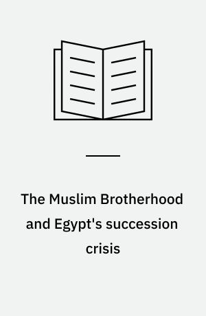 The Muslim Brotherhood and Egypt's succession crisis : the politics of liberalisation and reform in the Middle East