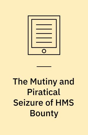 The Mutiny and Piratical Seizure of HMS Bounty