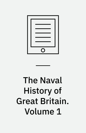 The Naval History of Great Britain : A New Edition, with Additions and Notes, and an Account of the Burmese War and the Battle of Navarino. Volume 1