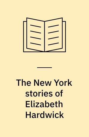 The New York stories of Elizabeth Hardwick