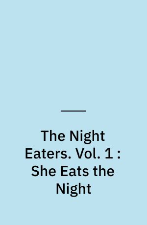 The Night Eaters. Vol. 1 : She Eats the Night