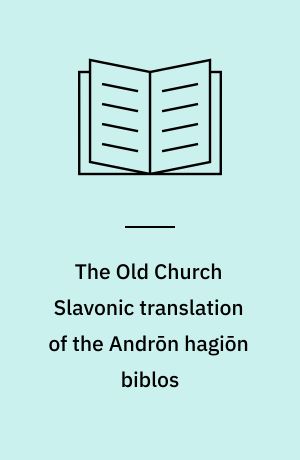 The Old Church Slavonic translation of the Andrōn hagiōn biblos