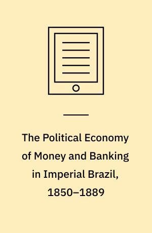 The Political Economy of Money and Banking in Imperial Brazil, 1850–1889