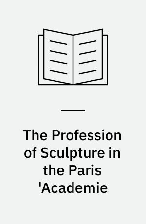 The Profession of Sculpture in the Paris 'Academie