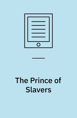 The Prince of Slavers : Humphry Morice and the Transformation of Britain's Transatlantic Slave Trade, 1698–1732