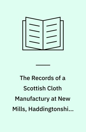 The Records of a Scottish Cloth Manufactury at New Mills, Haddingtonshire 1681-1703