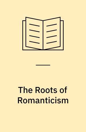 The Roots of Romanticism : The A. W. Mellon Lectures in the Fine Arts, 1965 The National Gallery of Art, Washington, DC