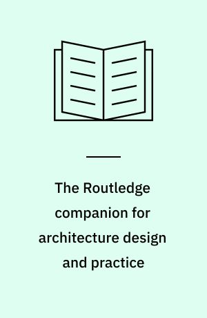 The Routledge companion for architecture design and practice : established and emerging trends