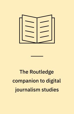 The Routledge companion to digital journalism studies