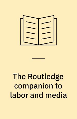 The Routledge companion to labor and media