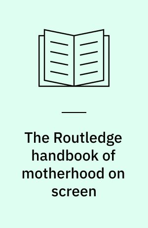 The Routledge handbook of motherhood on screen