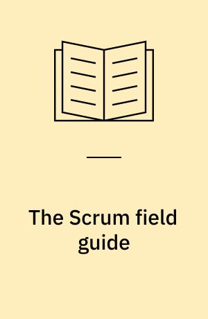 The scrum field guide : agile advice for your first year and beyond