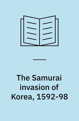 The Samurai invasion of Korea, 1592-98