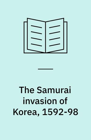 The Samurai invasion of Korea, 1592-98