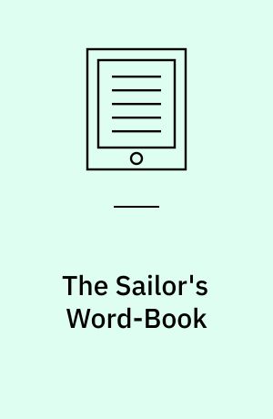 The Sailor's Word-Book : An Alphabetical Digest of Nautical Terms