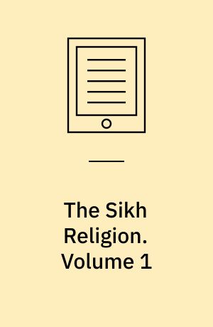The Sikh Religion : Its Gurus, Sacred Writings and Authors. Volume 1