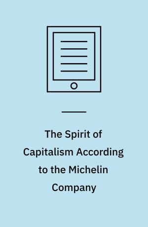 The Spirit of Capitalism According to the Michelin Company : Anthropology of an Industrial Myth