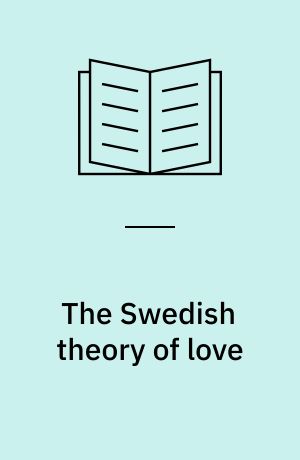 The Swedish theory of love : individualism and social trust in modern Sweden