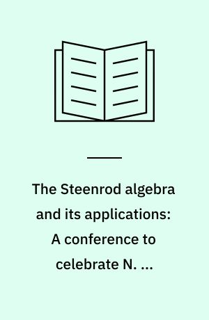The Steenrod algebra and its applications: A conference to celebrate N. E. Steenrod's sixtieth birthday : Proceedings of the conference held at the Battelle Memorial Institute Columbus, Ohio, March 30th-April 4th 1970
