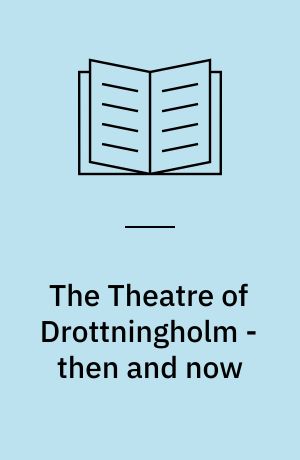 The Theatre of Drottningholm - then and now : performance between the 18th and 21st centuries