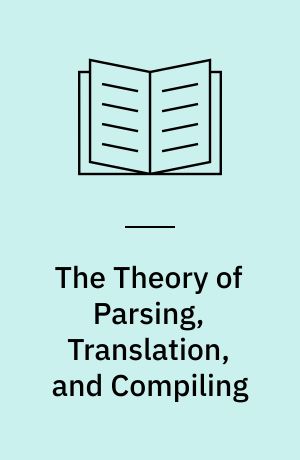 The Theory of Parsing, Translation, and Compiling : Volume II: Compiling