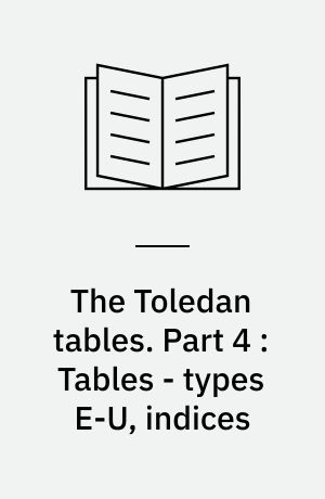 The Toledan tables : a review of the manuscripts and the textual versions with an edition. Part 4 : Tables - types E-U, indices