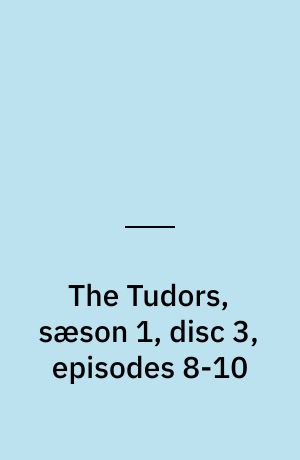 The Tudors, sæson 1, disc 3, episodes 8-10