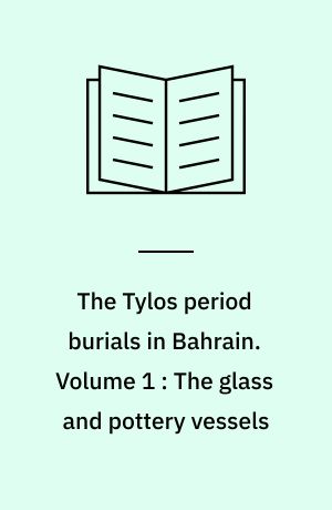 The Tylos period burials in Bahrain. Volume 1 : The glass and pottery vessels